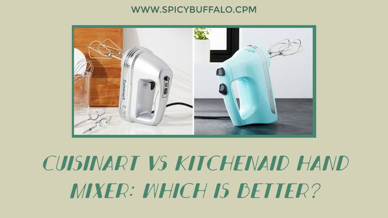 Cuisinart Vs KitchenAid Hand Mixer Which Is Better? Spicy Buffalo