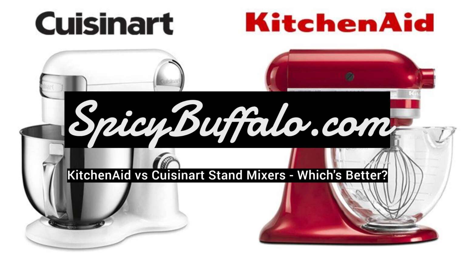 Kitchenaid Vs Cuisinart Stand Mixers Whichs Better Spicy Buffalo