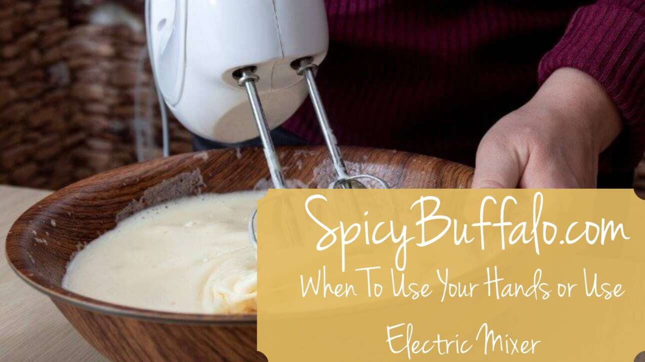 When To Use Your Hands or Use Electric Mixer Spicy Buffalo