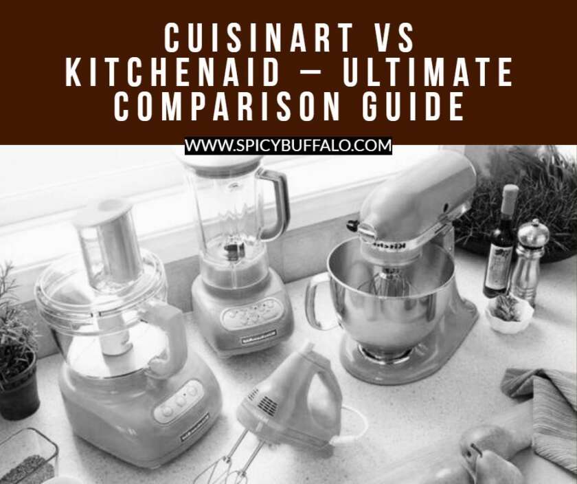 Cuisinart Vs KitchenAid Ultimate Comparison Guide Spicy Buffalo