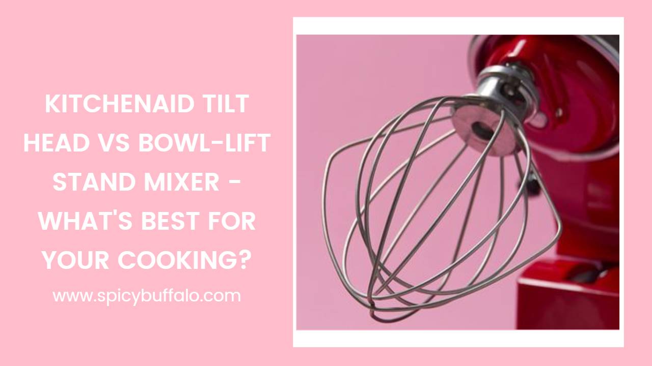 KitchenAid Tilt Head Vs Bowl-Lift Stand Mixer - What's Best For Your ...