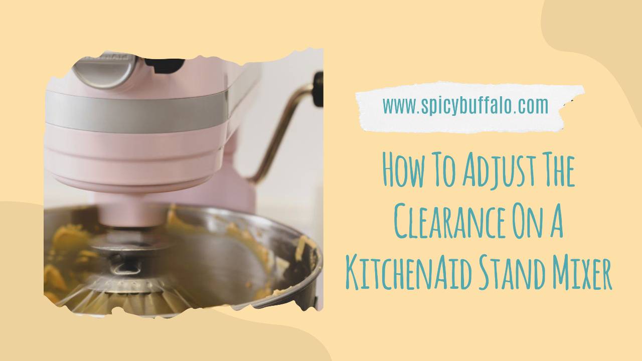 How To Adjust The Clearance On A KitchenAid Stand Mixer Spicy Buffalo