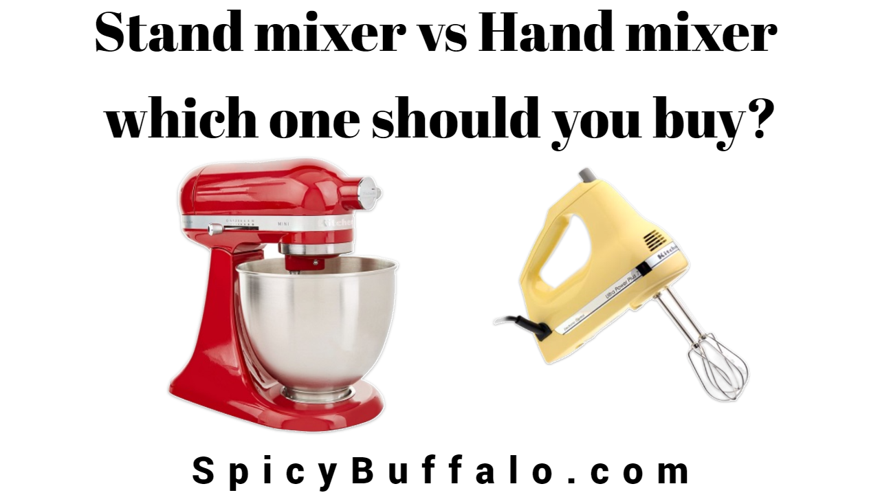 Stand mixer vs Hand mixer which one should you buy? Spicy Buffalo