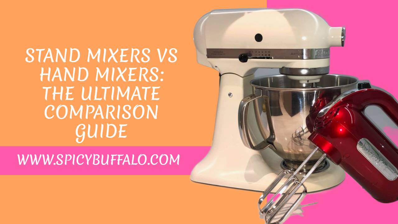 stand-mixers-vs-hand-mixers-the-ultimate-comparison-guide-spicy-buffalo